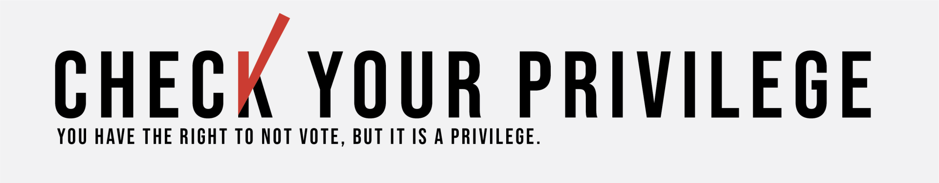 Check your privilege, you have the right not to vote but it is a privilege